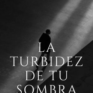 La turbidez de tu sombra